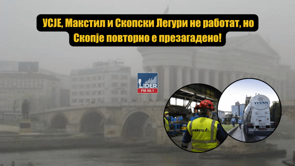 (АНАЛИЗА) УСЈЕ, Макстил и Скопски Легури не работат, но Скопје повторно е презагадено!