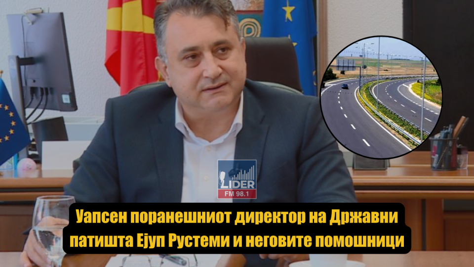 Уапсен поранешниот директор на Државни патишта Ејуп Рустеми и неговите помошници