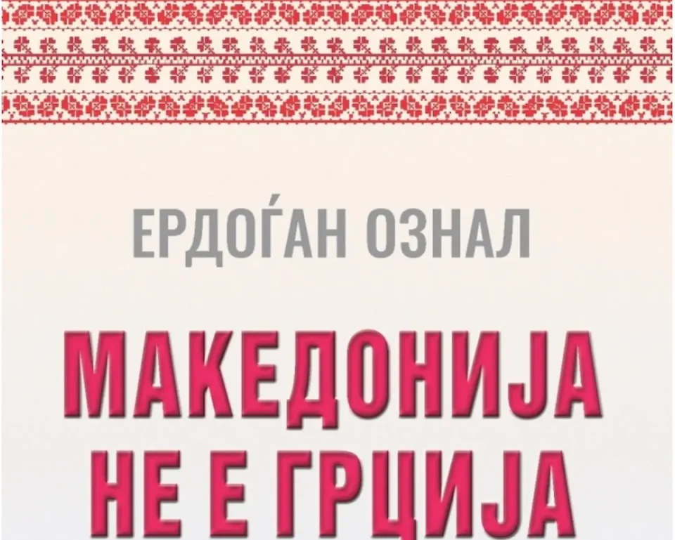 „Македонија не е Грција“ од Ердоѓан Ознал: Историските, културните и етничките вистини за Македонците